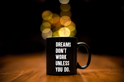 Dreams Don't Work Unless You Do.